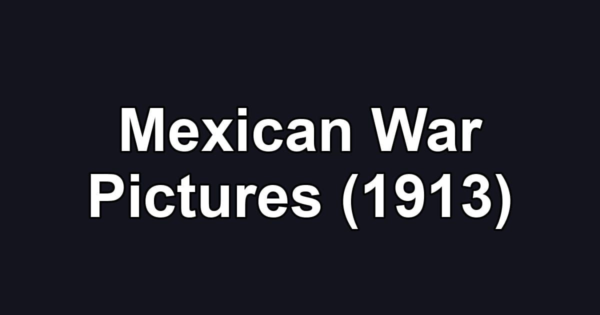 Mexican War Pictures (1913)