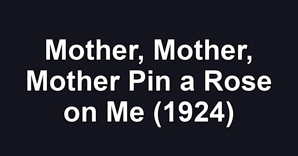 Mother, Mother, Mother Pin a Rose on Me (1924)