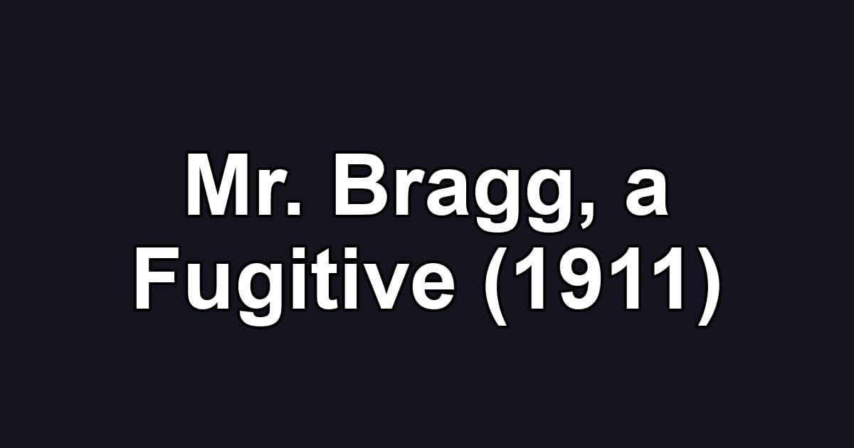 Mr. Bragg, a Fugitive (1911)