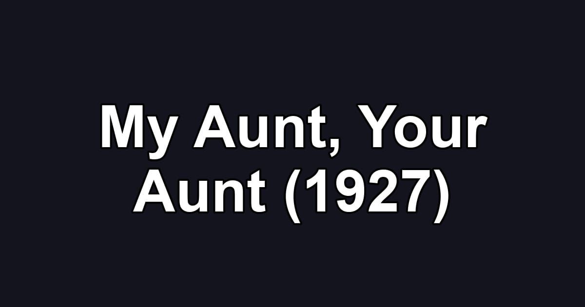 My Aunt, Your Aunt (1927)