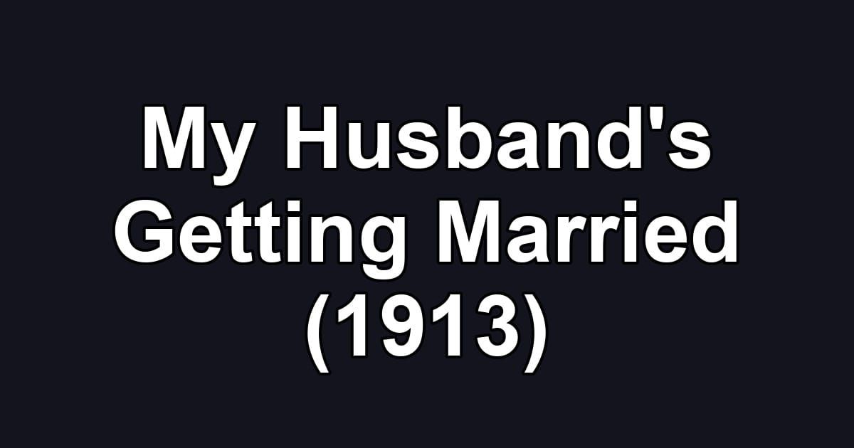 My Husband's Getting Married (1913)