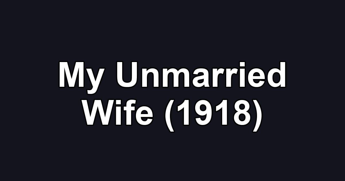 My Unmarried Wife (1918)