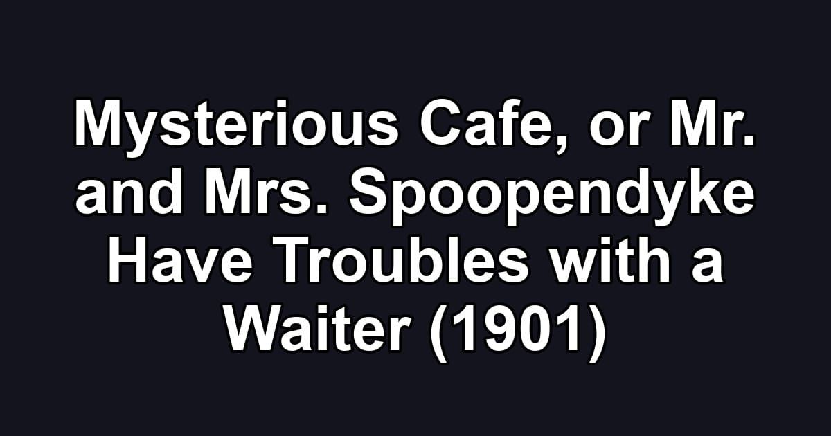 Mysterious Cafe, or Mr. and Mrs. Spoopendyke Have Troubles with a Waiter (1901)