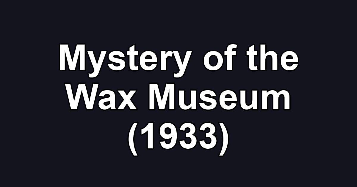 Mystery of the Wax Museum (1933)