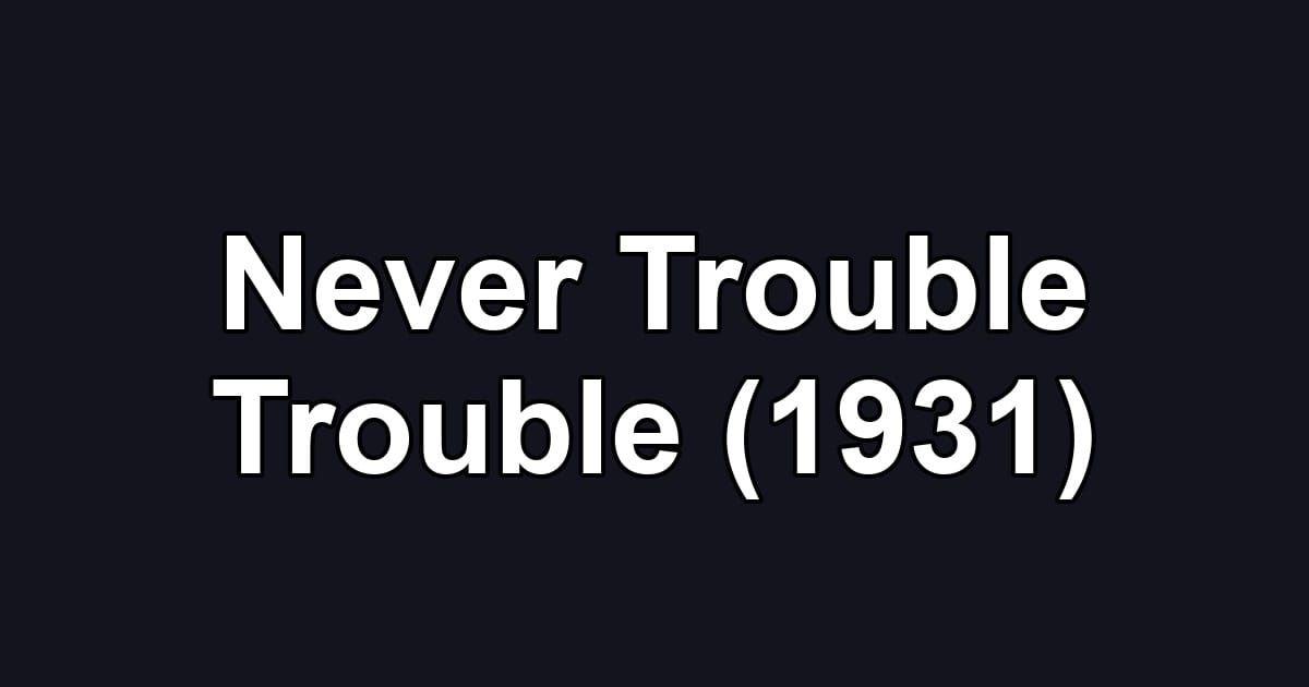 Never Trouble Trouble (1931)