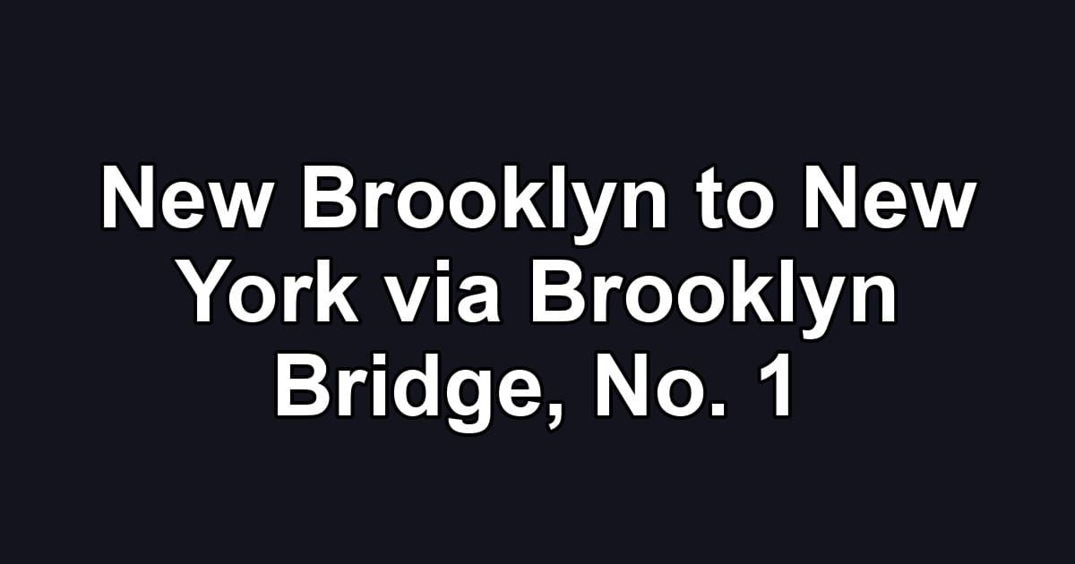 New Brooklyn to New York via Brooklyn Bridge, No. 1