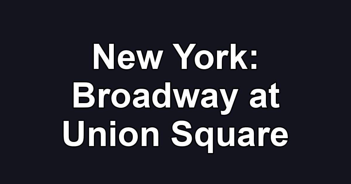 New York: Broadway at Union Square