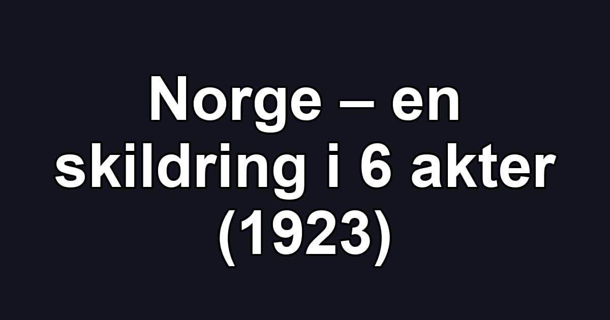 Norge – en skildring i 6 akter (1923)