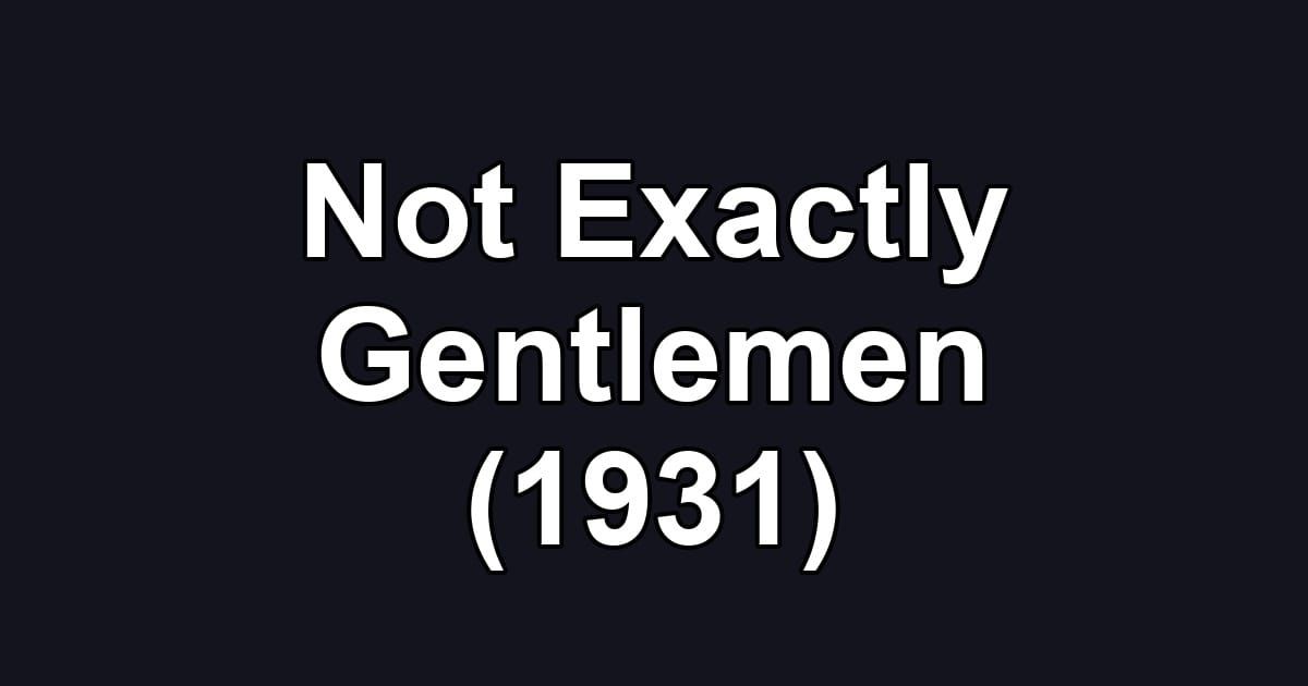 Not Exactly Gentlemen (1931)
