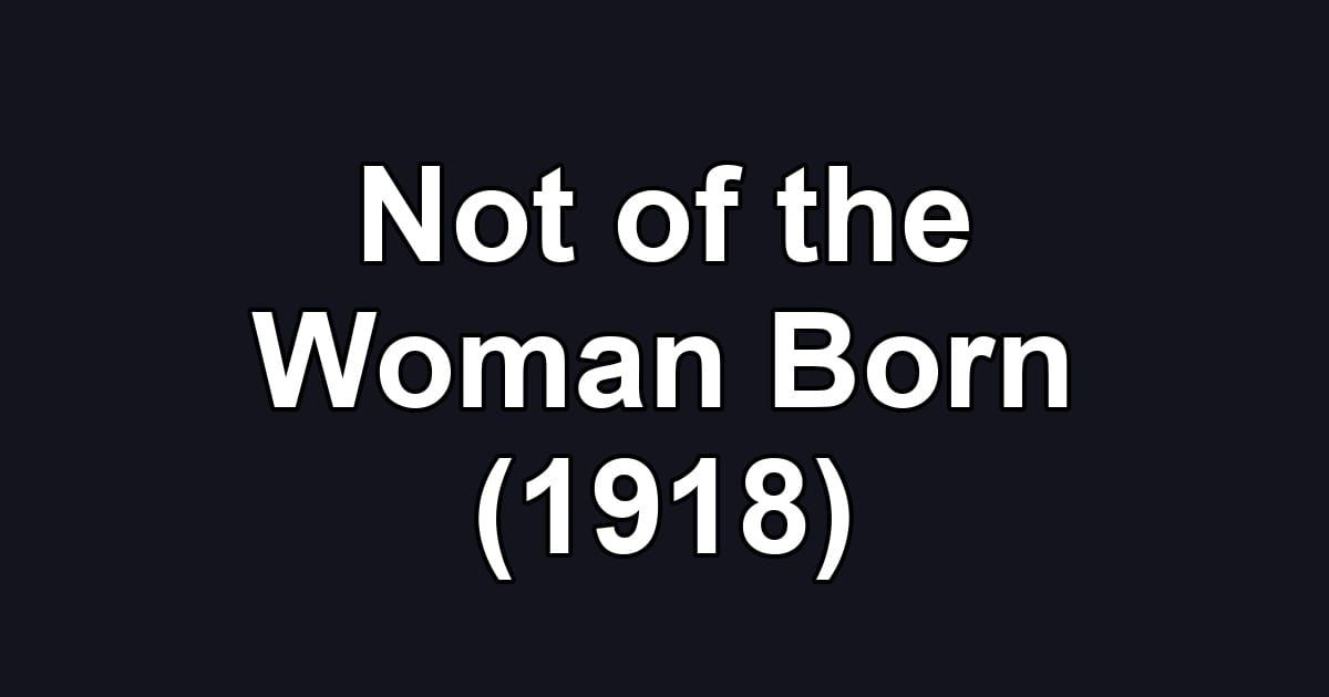 Not of the Woman Born (1918)