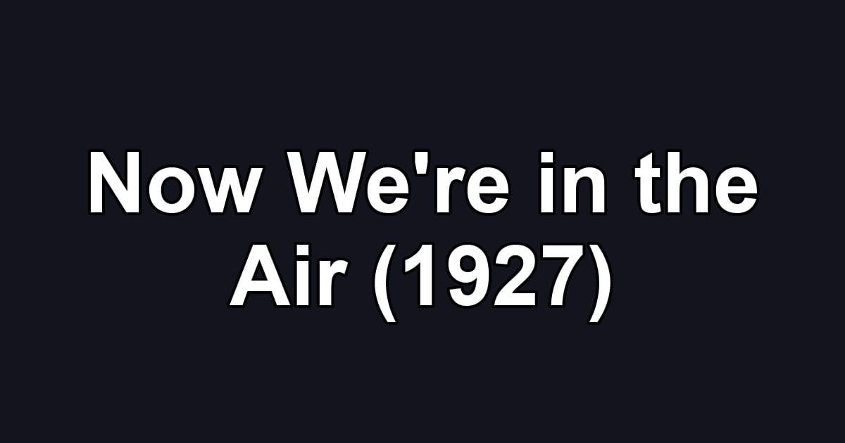 Now We're in the Air (1927)