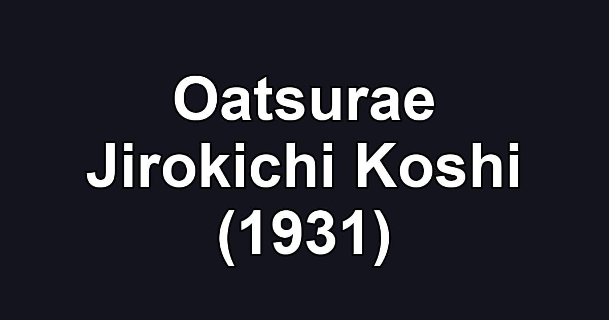 Oatsurae Jirokichi Koshi (1931)
