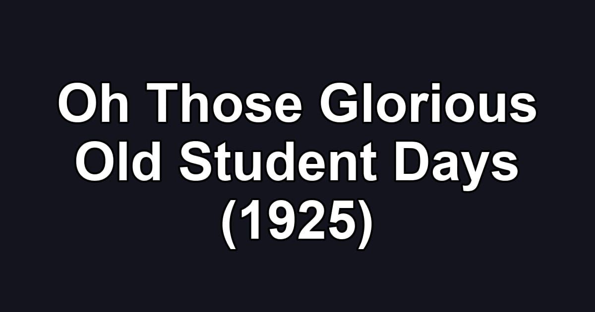 Oh Those Glorious Old Student Days (1925)