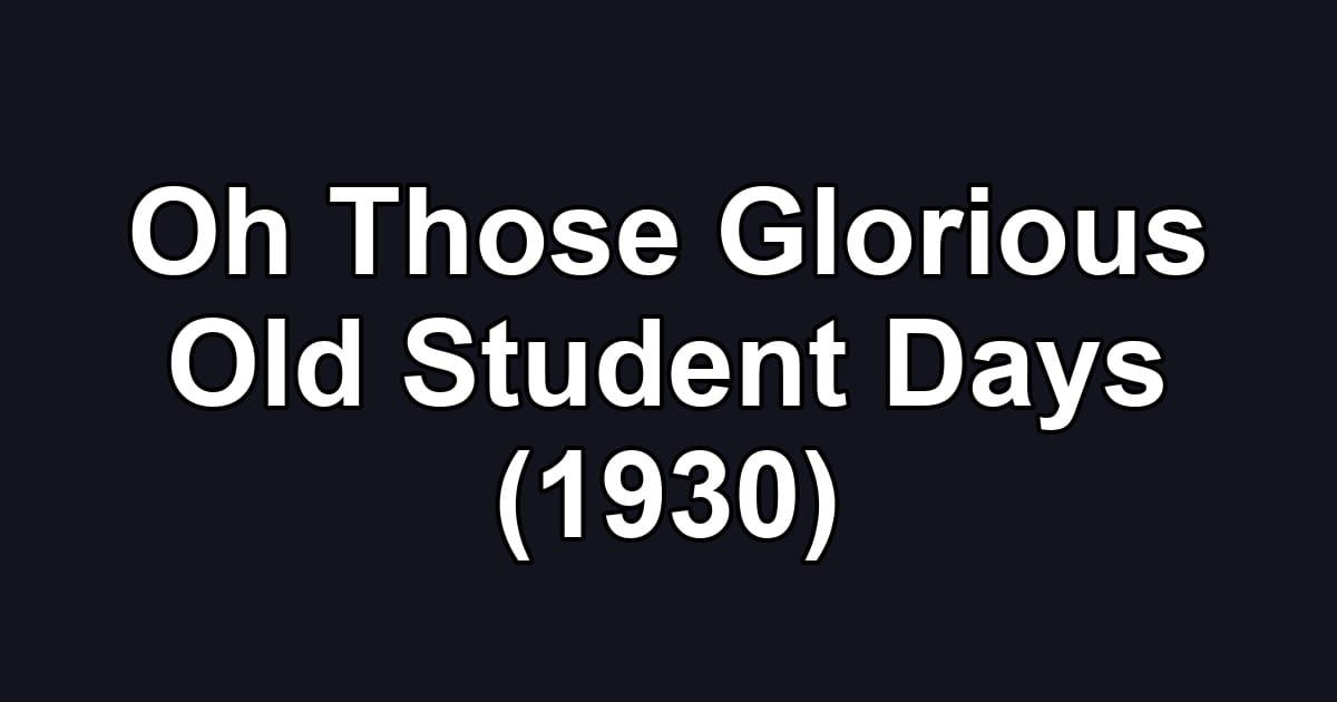 Oh Those Glorious Old Student Days (1930)