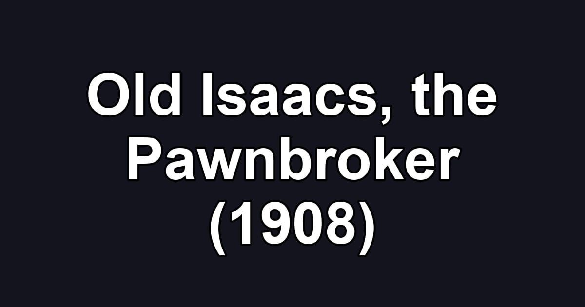 Old Isaacs, the Pawnbroker (1908)
