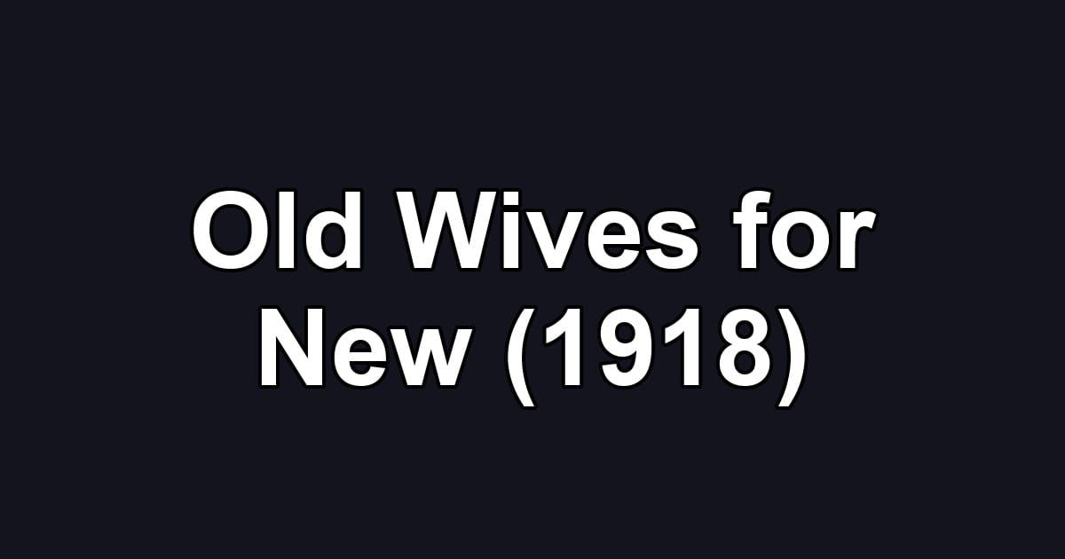 Old Wives for New (1918)