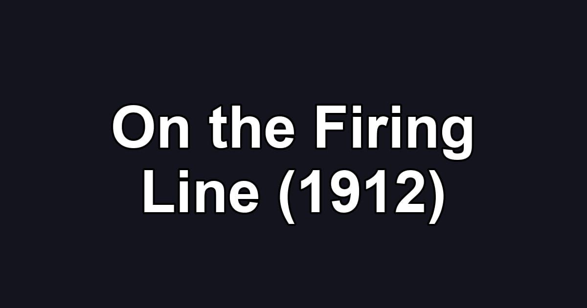 On the Firing Line (1912)