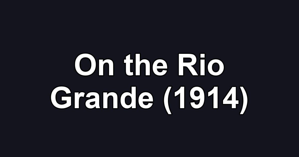On the Rio Grande (1914)