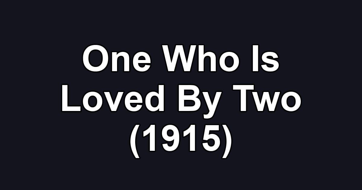 One Who Is Loved By Two (1915)