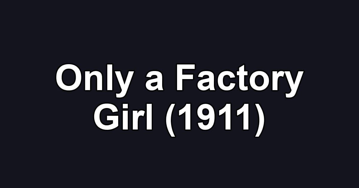 Only a Factory Girl (1911)