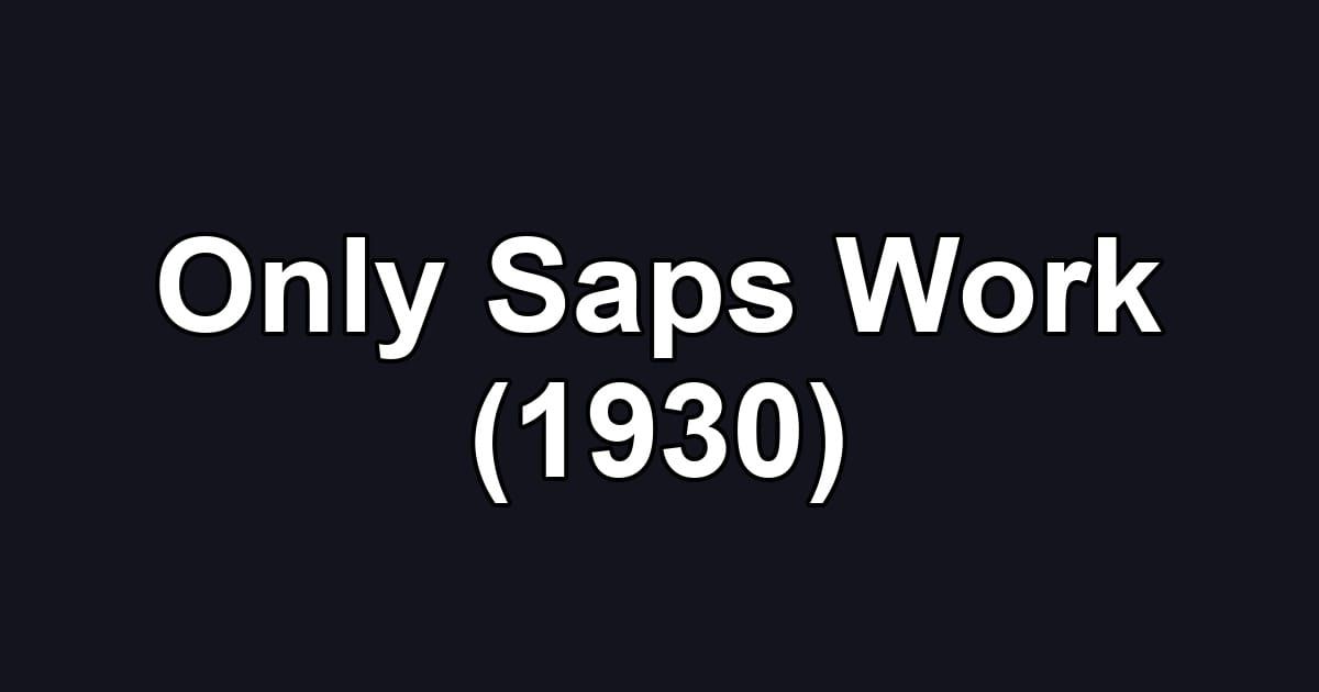 Only Saps Work (1930)