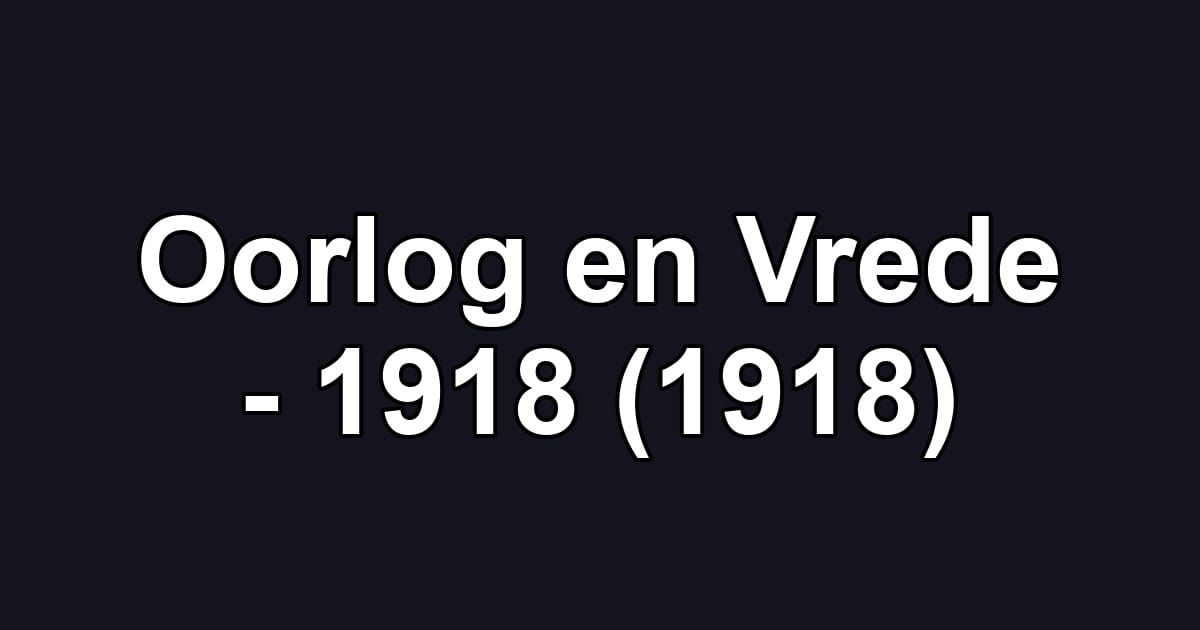 Oorlog en Vrede - 1918 (1918)