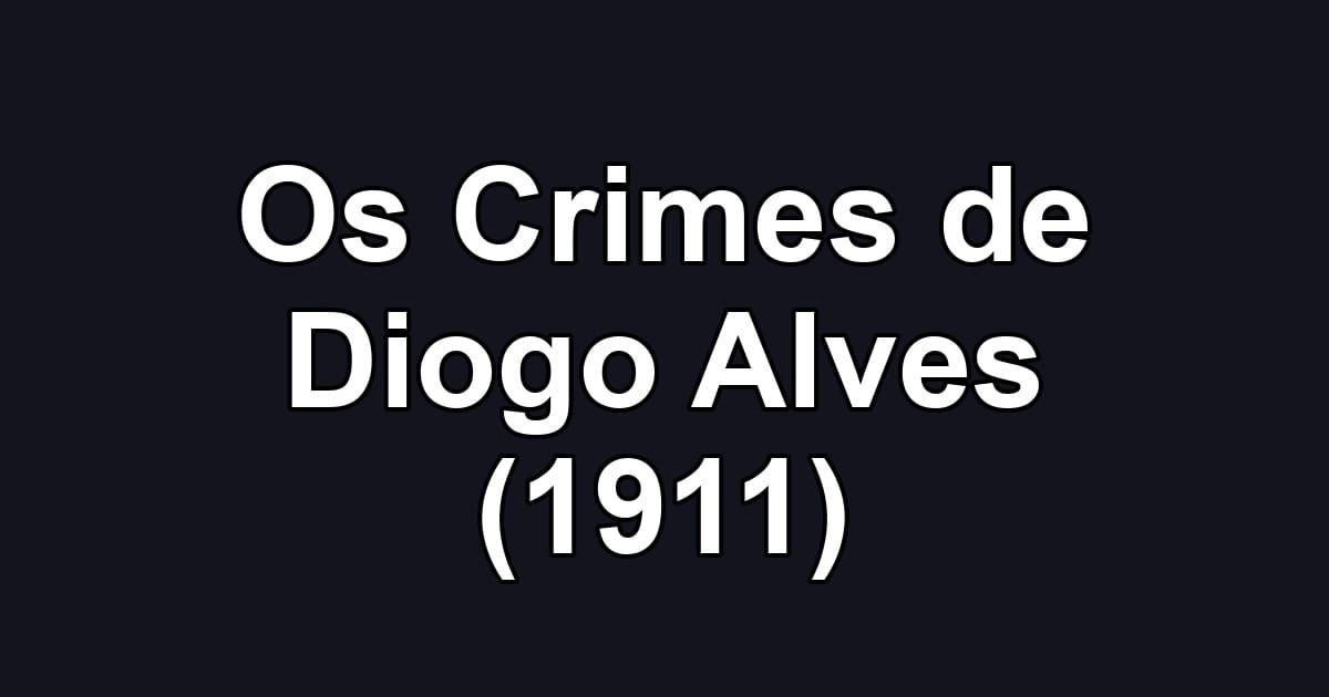 Os Crimes de Diogo Alves (1911)