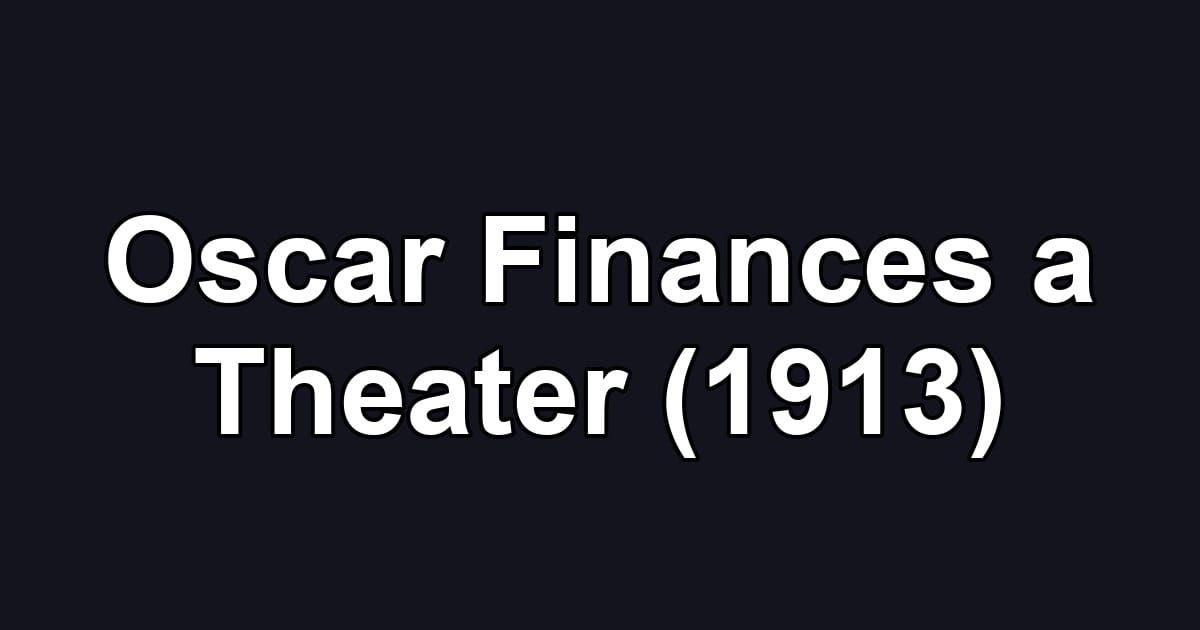 Oscar Finances a Theater (1913)