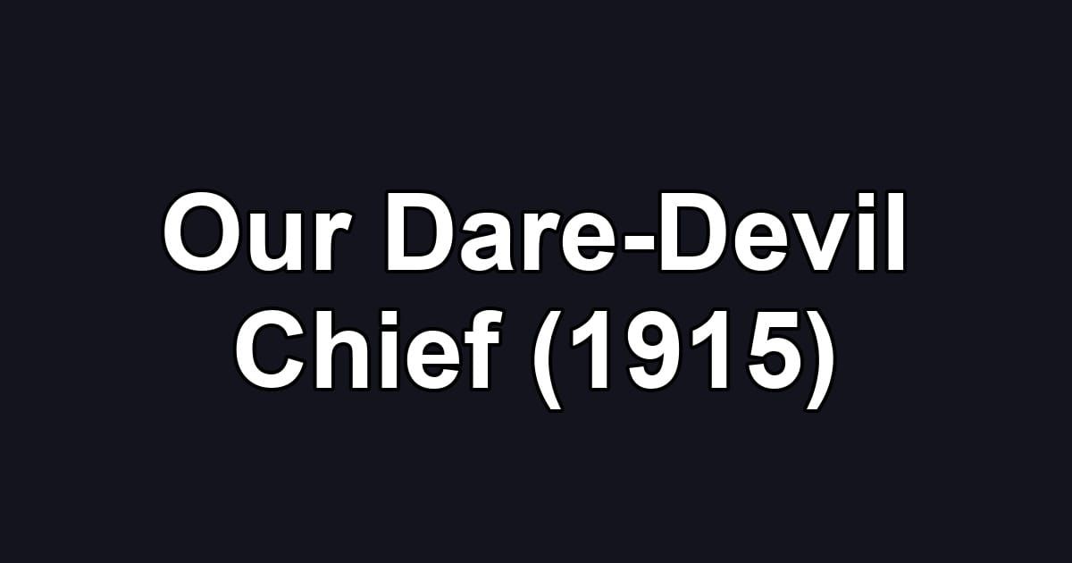 Our Dare-Devil Chief (1915)