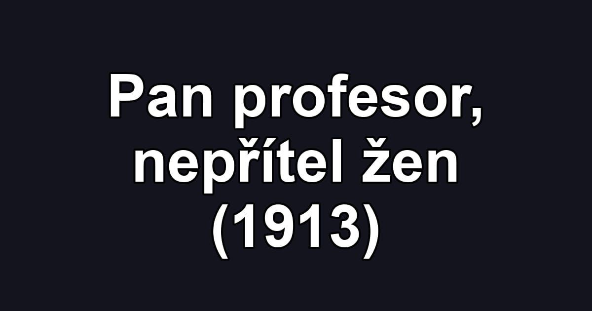 Pan profesor, nepřítel žen (1913)
