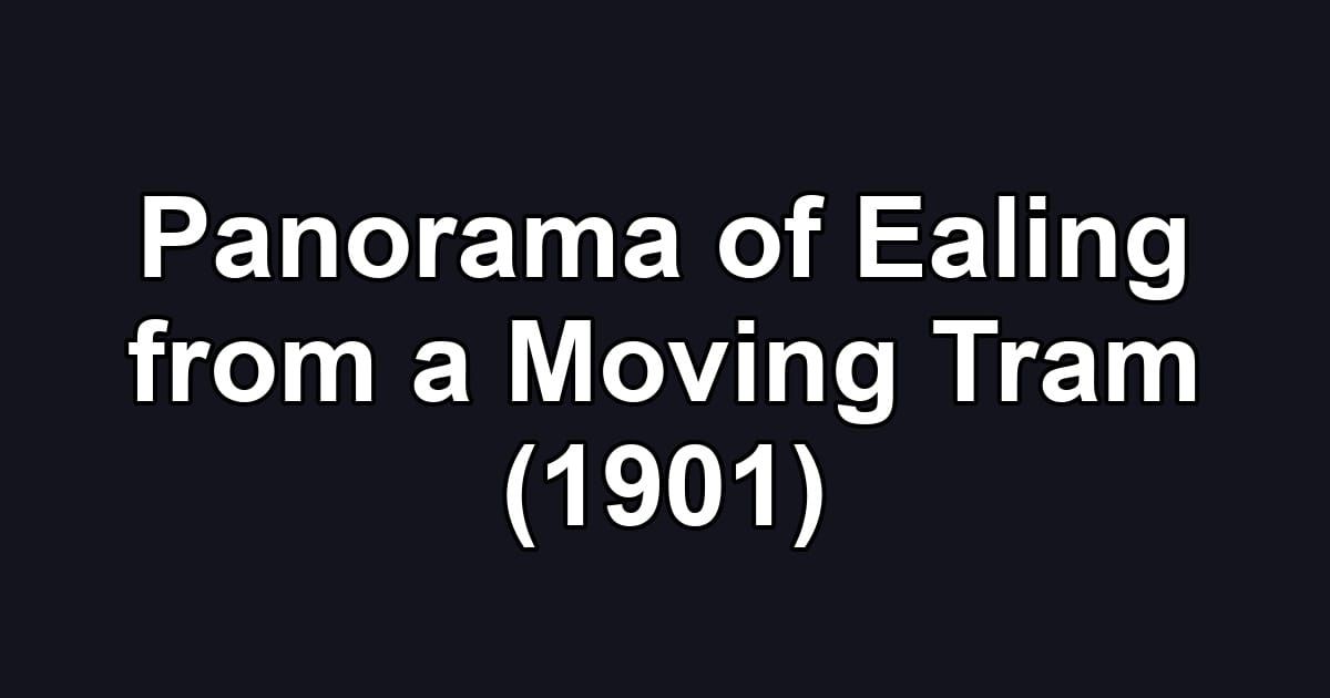 Panorama of Ealing from a Moving Tram (1901)