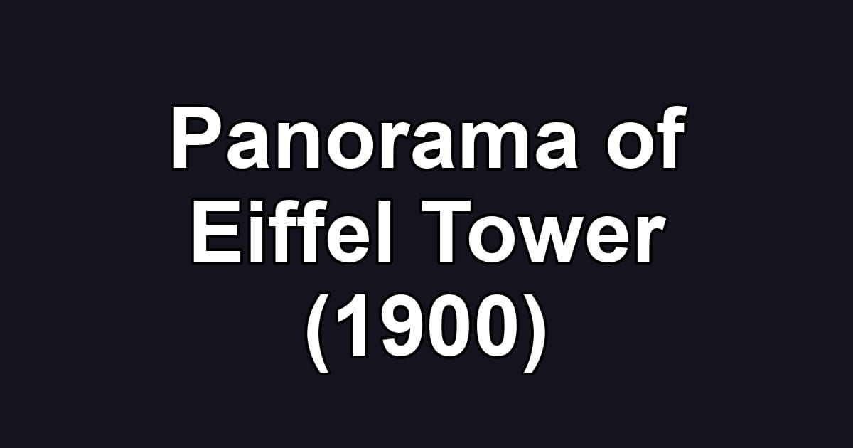 Panorama of Eiffel Tower (1900)
