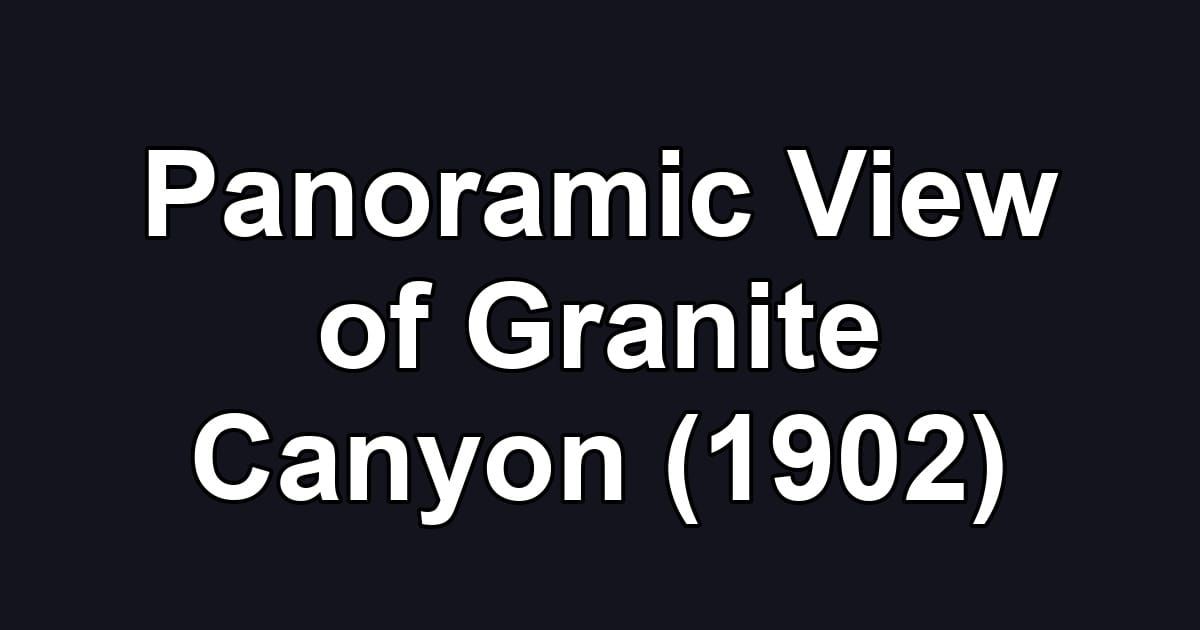 Panoramic View of Granite Canyon (1902)