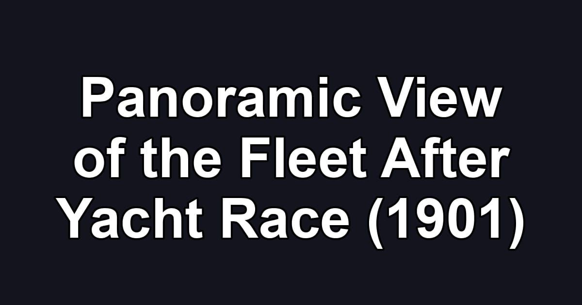 Panoramic View of the Fleet After Yacht Race (1901)