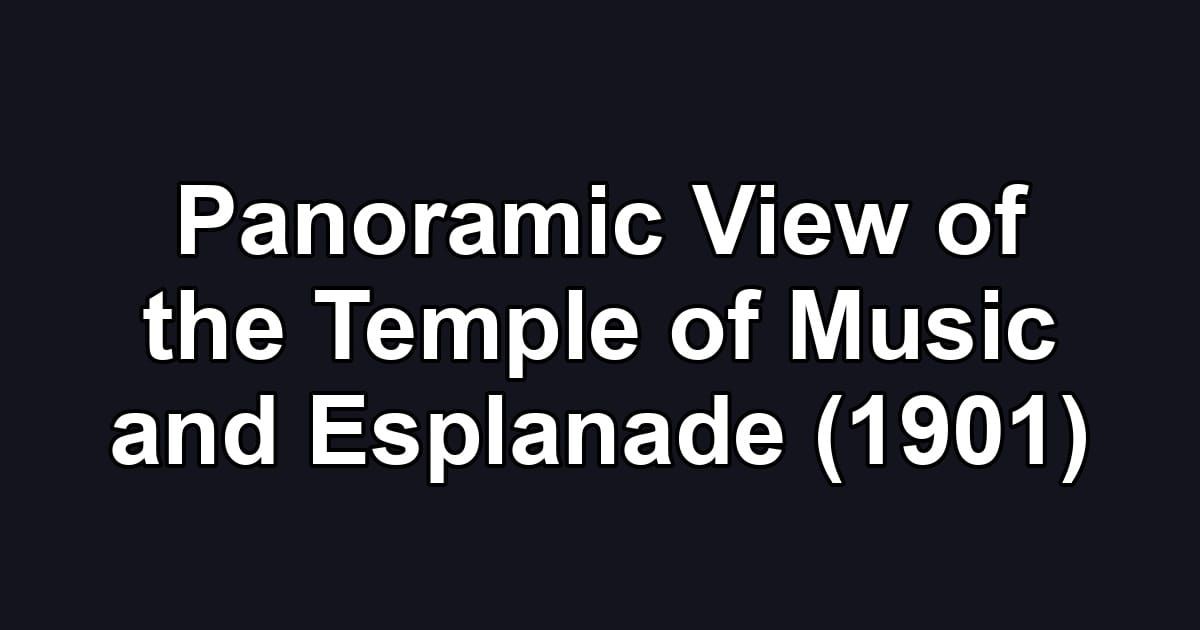 Panoramic View of the Temple of Music and Esplanade (1901)