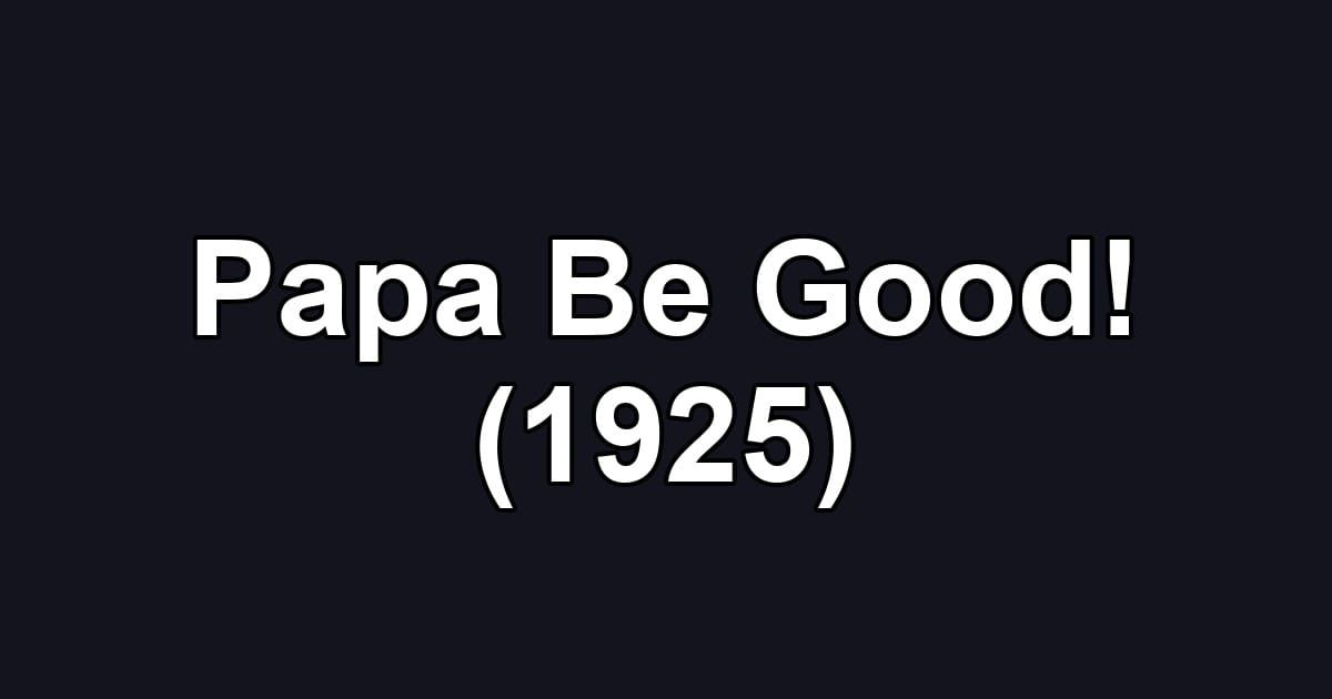 Papa Be Good! (1925)