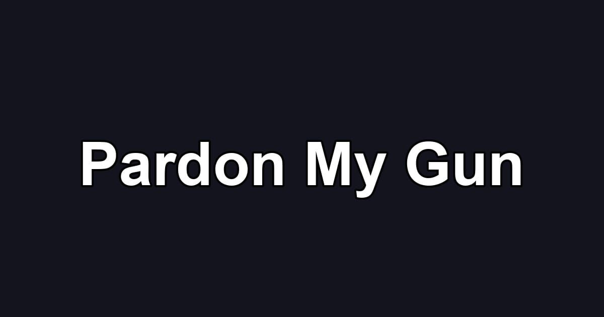 Pardon My Gun