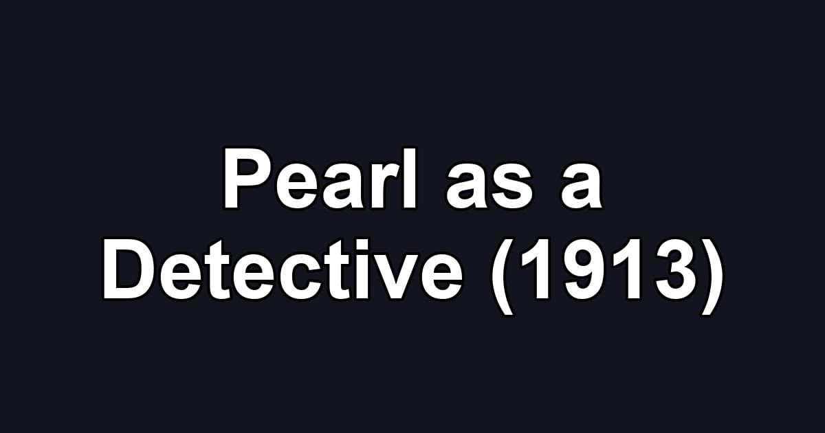 Pearl as a Detective (1913)