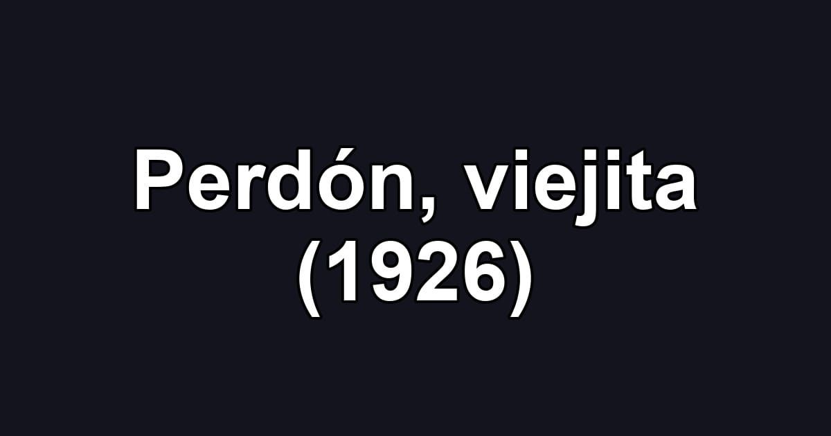 Perdón, viejita (1926)