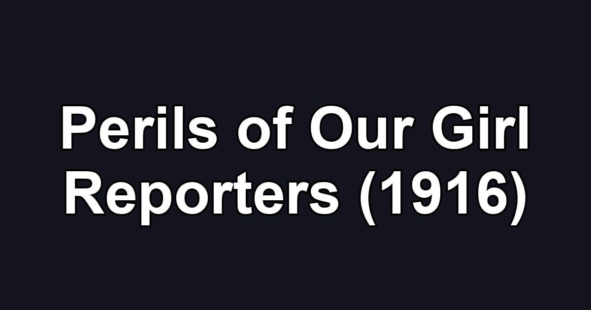 Perils of Our Girl Reporters (1916)