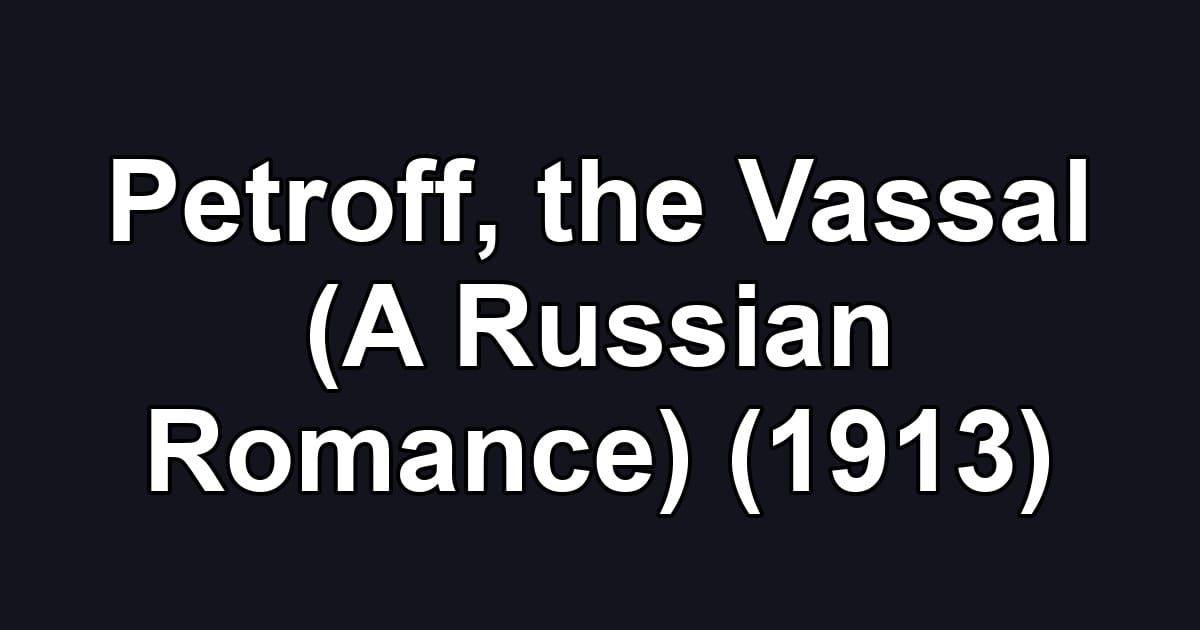 Petroff, the Vassal (A Russian Romance) (1913)