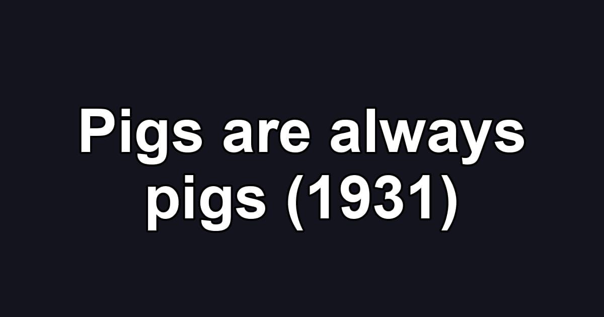 Pigs are always pigs (1931)
