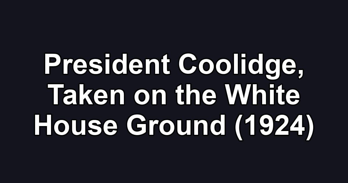 President Coolidge, Taken on the White House Ground (1924)