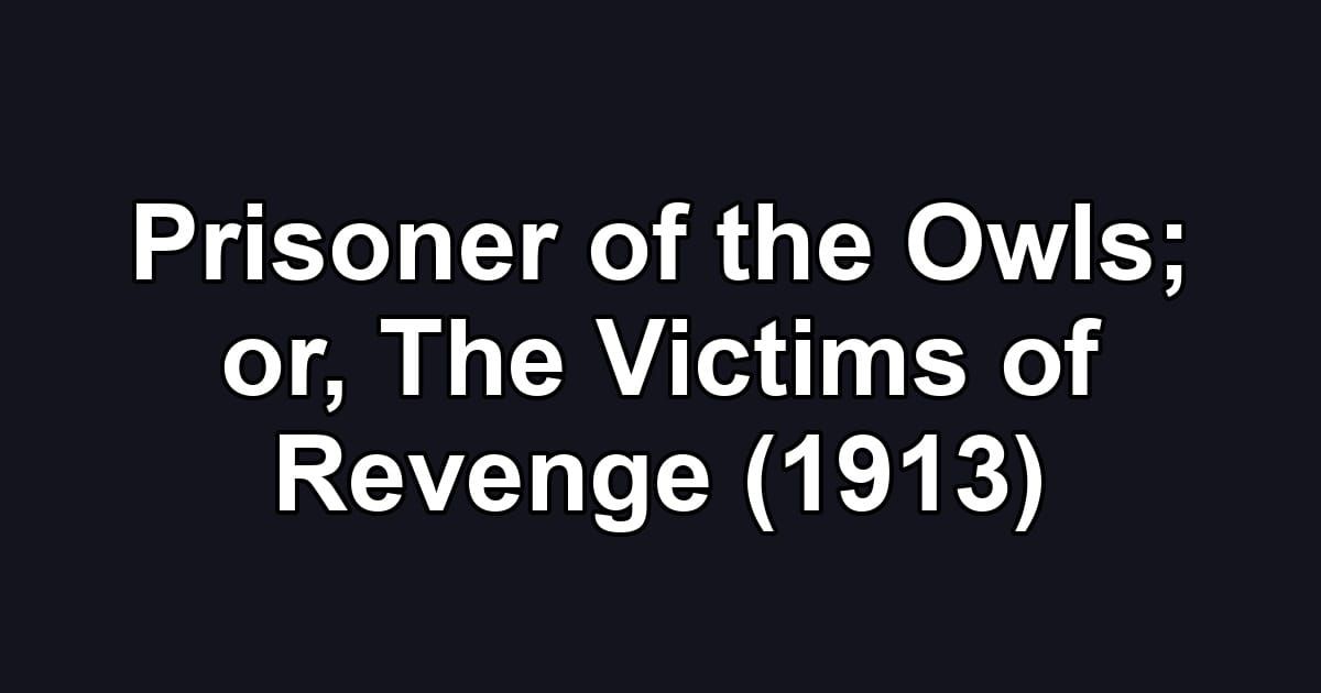Prisoner of the Owls; or, The Victims of Revenge (1913)