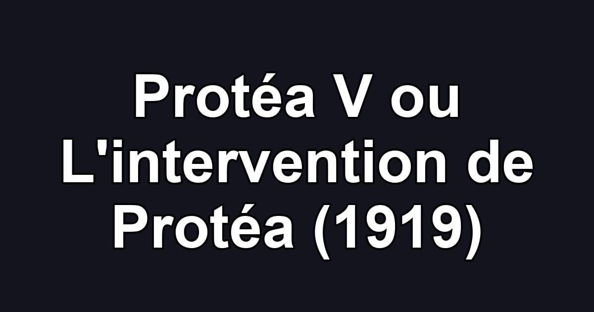Protéa V ou L'intervention de Protéa (1919)