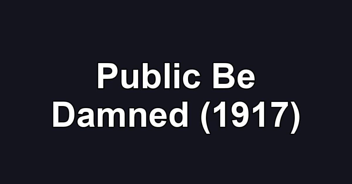 Public Be Damned (1917)