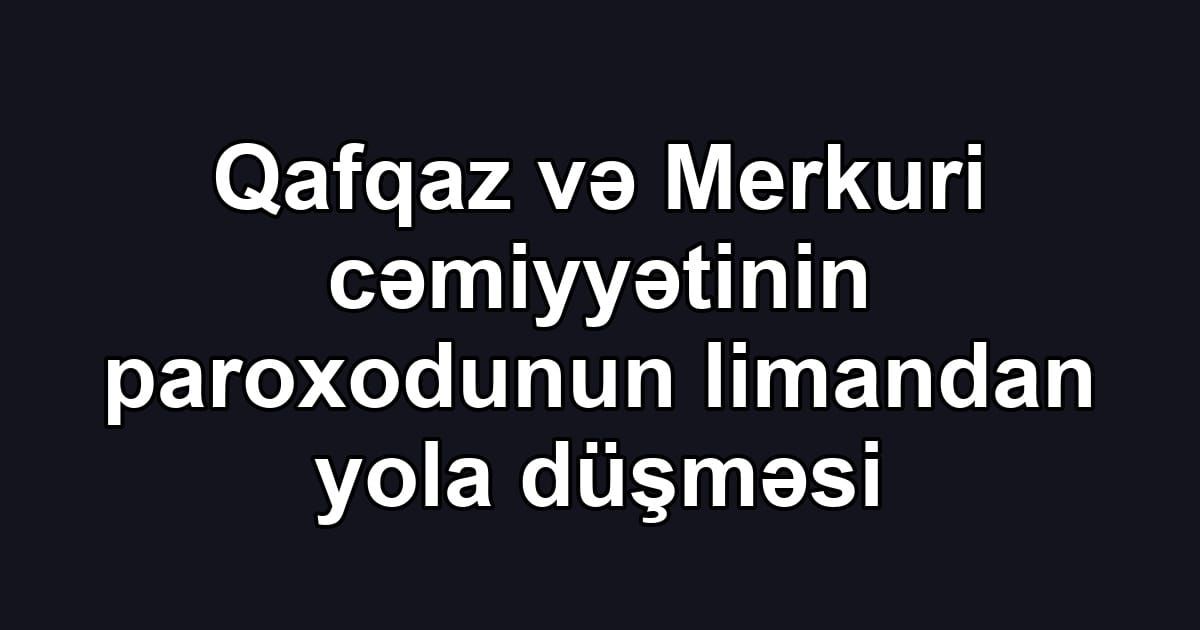 Qafqaz və Merkuri cəmiyyətinin paroxodunun limandan yola düşməsi