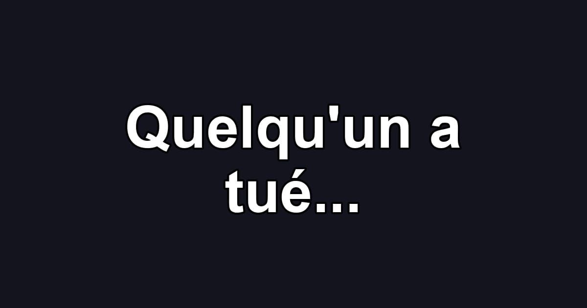 Quelqu'un a tué...