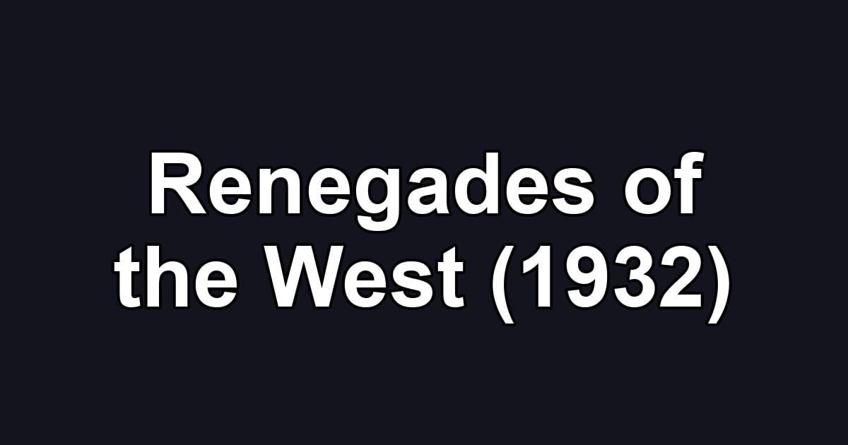 Renegades of the West (1932)