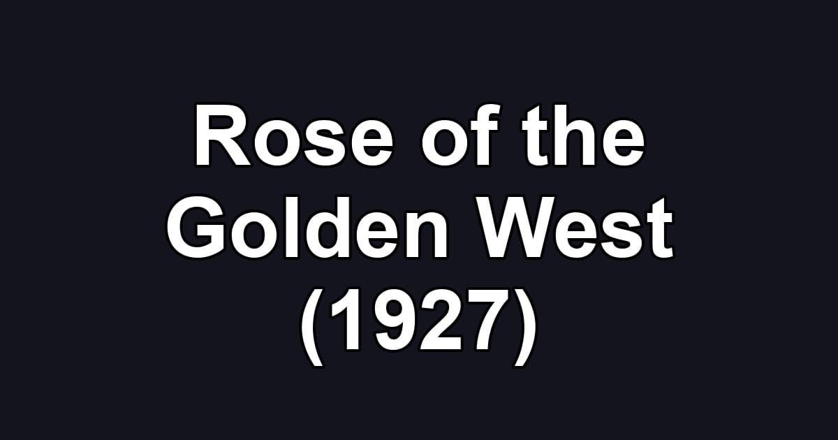 Rose of the Golden West (1927)